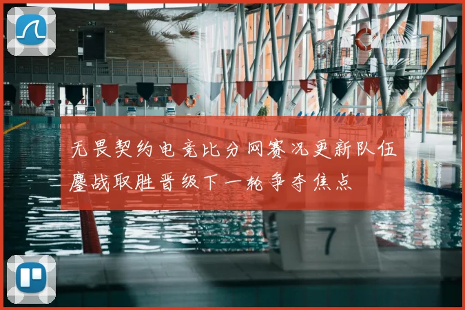 无畏契约电竞比分网赛况更新队伍鏖战取胜晋级下一轮争夺焦点
